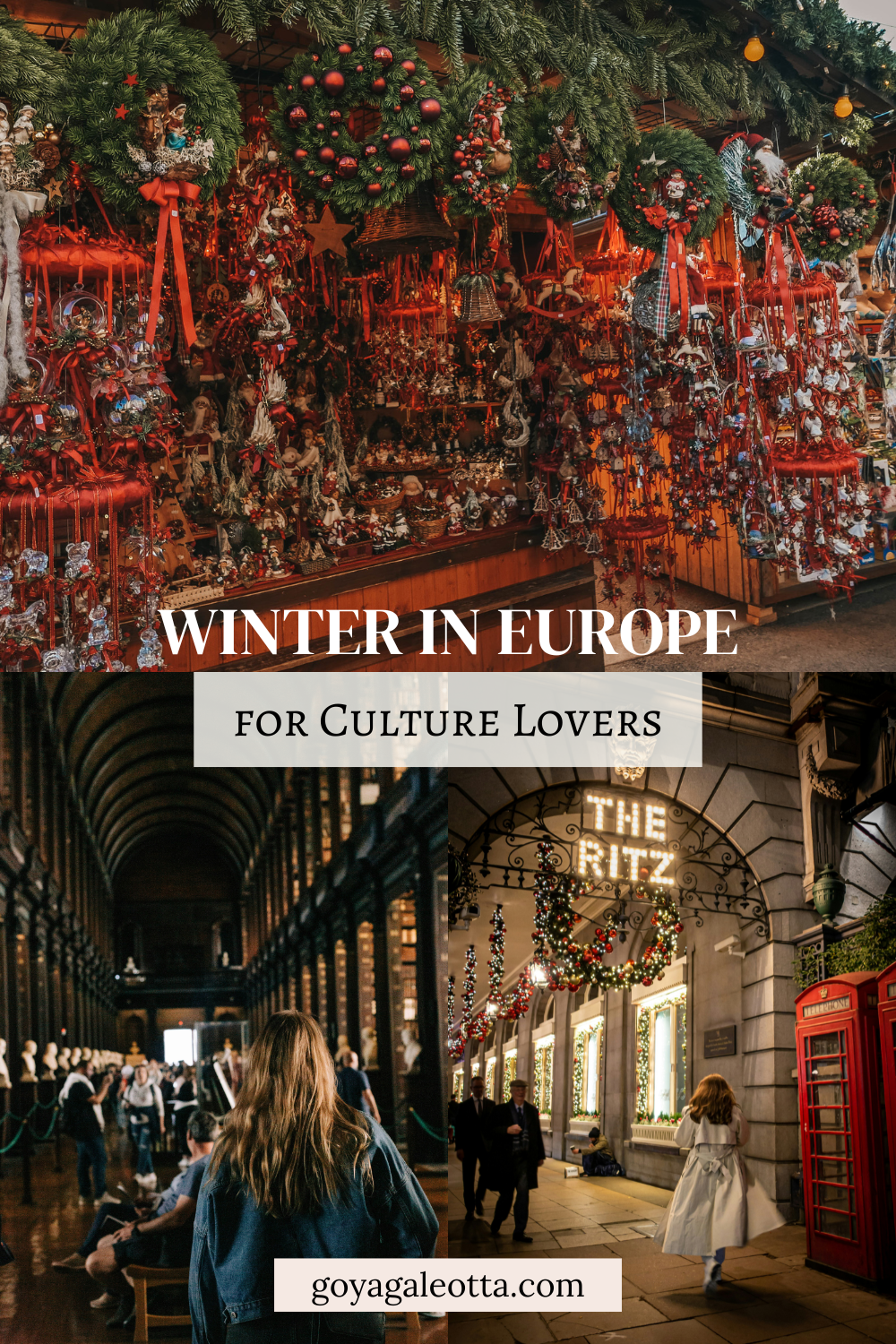 A Pinterest pin divided into three images showcasing festive European winter scenes. The top image shows a Christmas market stall with wreaths and ornaments in red and green. The bottom left image shows the interior of a grand library, and the bottom right shows a decorated entrance to The Ritz in London. The text reads "Winter in Europe for Culture Lovers," with the website URL "goyagaleotta.com" at the bottom.